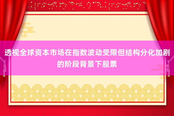透视全球资本市场在指数波动受限但结构分化加剧的阶段背景下股票