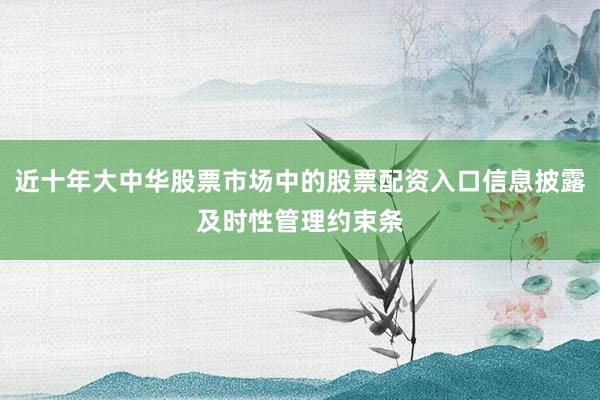 近十年大中华股票市场中的股票配资入口信息披露及时性管理约束条